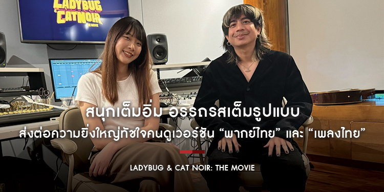 สนุกเต็มอิ่ม อรรถรสเต็มรูปแบบ ส่งต่อความยิ่งใหญ่ทัชใจคนดู “Ladybug & Cat Noir: The Movie” เวอร์ชัน “พากย์ไทย” และ “เพลงไทย”